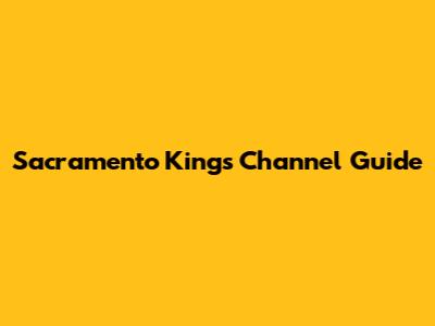 Sacramento Kings Channel Guide