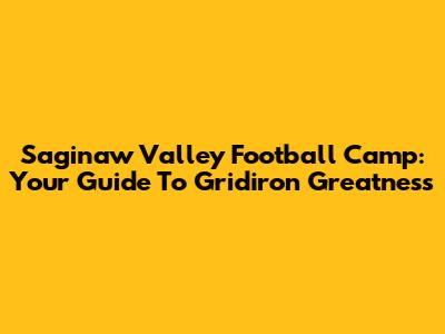 Saginaw Valley Football Camp: Your Guide To Gridiron Greatness