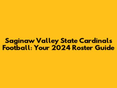 Saginaw Valley State Cardinals Football: Your 2024 Roster Guide