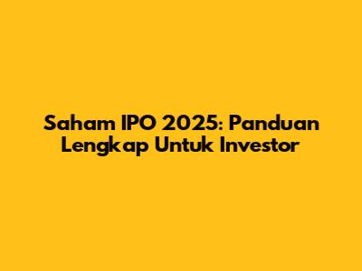 Saham IPO 2025: Panduan Lengkap Untuk Investor