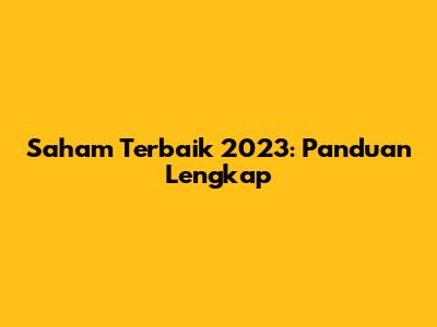 Saham Terbaik 2023: Panduan Lengkap