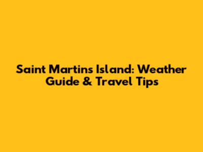 Saint Martin's Island: Weather Guide & Travel Tips
