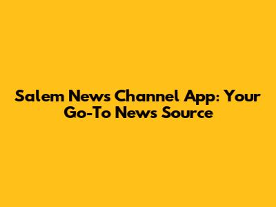 Salem News Channel App: Your Go-To News Source