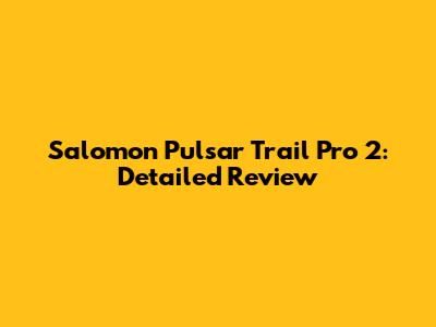 Salomon Pulsar Trail Pro 2: Detailed Review