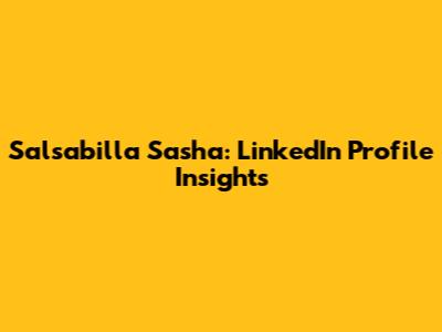 Salsabilla Sasha: LinkedIn Profile Insights