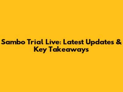Sambo Trial Live: Latest Updates & Key Takeaways