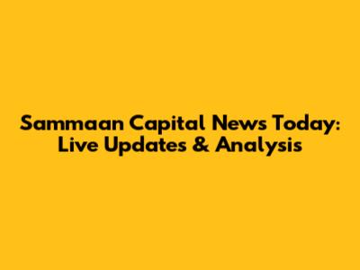 Sammaan Capital News Today: Live Updates & Analysis