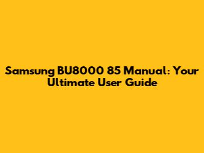 Samsung BU8000 85" Manual: Your Ultimate User Guide