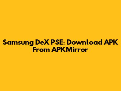 Samsung DeX PSE: Download APK From APKMirror