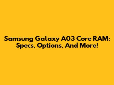 Samsung Galaxy A03 Core RAM: Specs, Options, And More!