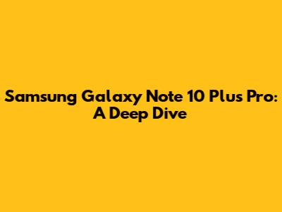Samsung Galaxy Note 10 Plus Pro: A Deep Dive