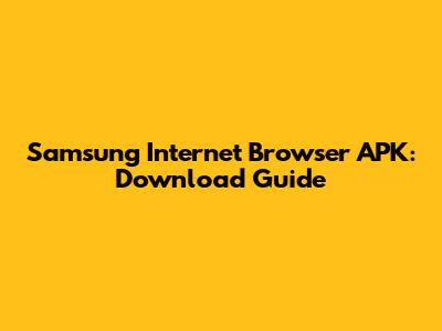 Samsung Internet Browser APK: Download Guide