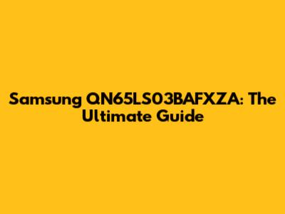 Samsung QN65LS03BAFXZA: The Ultimate Guide