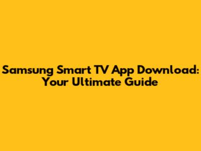 Samsung Smart TV App Download: Your Ultimate Guide