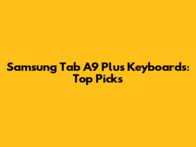 Samsung Tab A9 Plus Keyboards: Top Picks