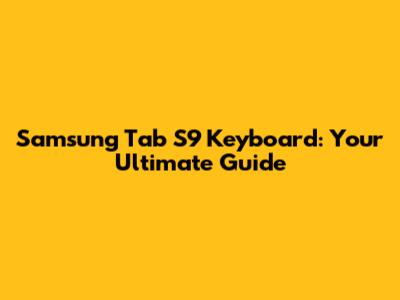 Samsung Tab S9 Keyboard: Your Ultimate Guide