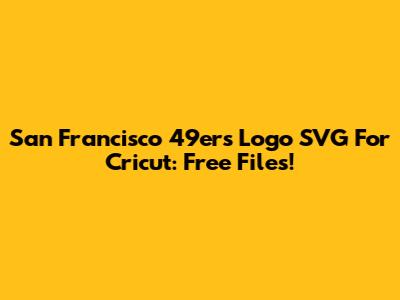 San Francisco 49ers Logo SVG For Cricut: Free Files!