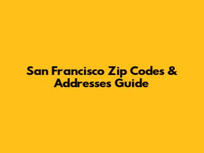San Francisco Zip Codes & Addresses Guide