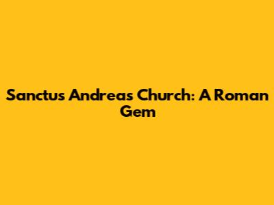 Sanctus Andreas Church: A Roman Gem
