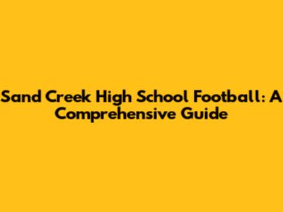 Sand Creek High School Football: A Comprehensive Guide