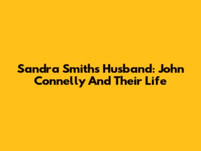 Sandra Smith's Husband: John Connelly And Their Life