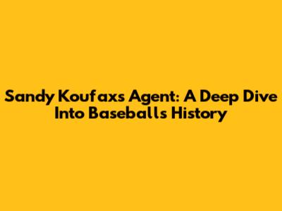 Sandy Koufax's Agent: A Deep Dive Into Baseball's History