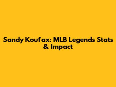 Sandy Koufax: MLB Legend's Stats & Impact