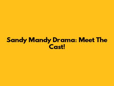 Sandy Mandy Drama: Meet The Cast!