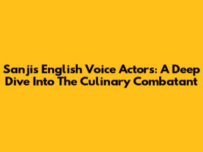 Sanji's English Voice Actors: A Deep Dive Into The Culinary Combatant