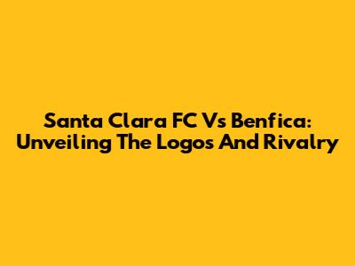 Santa Clara FC Vs Benfica: Unveiling The Logos And Rivalry