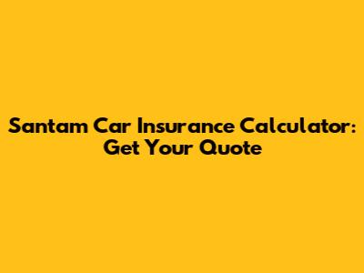 Santam Car Insurance Calculator: Get Your Quote