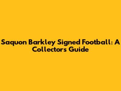 Saquon Barkley Signed Football: A Collector's Guide
