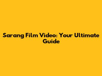 Sarang Film Video: Your Ultimate Guide