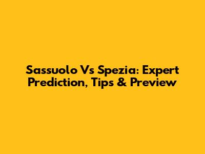 Sassuolo Vs Spezia: Expert Prediction, Tips & Preview