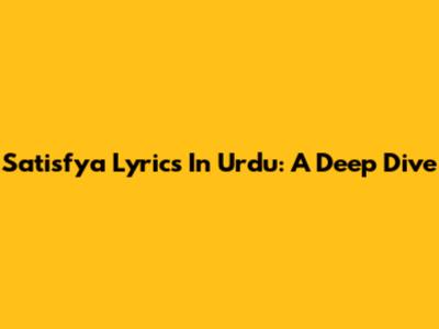 Satisfya Lyrics In Urdu: A Deep Dive