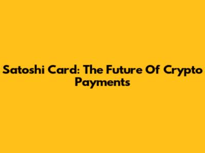 Satoshi Card: The Future Of Crypto Payments
