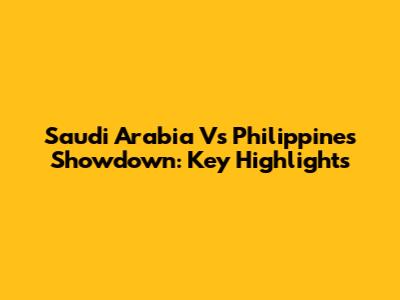 Saudi Arabia Vs Philippines Showdown: Key Highlights