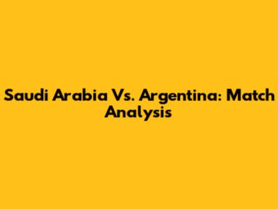 Saudi Arabia Vs. Argentina: Match Analysis