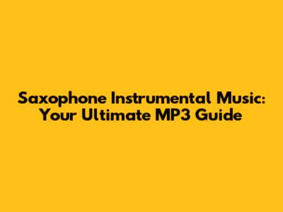 Saxophone Instrumental Music: Your Ultimate MP3 Guide