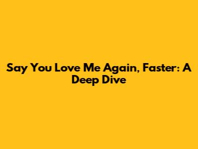 Say You Love Me Again, Faster: A Deep Dive