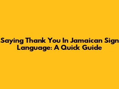 Saying Thank You In Jamaican Sign Language: A Quick Guide