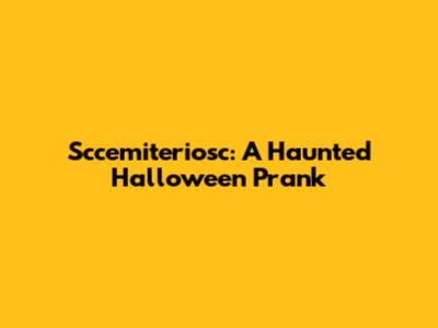 Sccemiteriosc: A Haunted Halloween Prank
