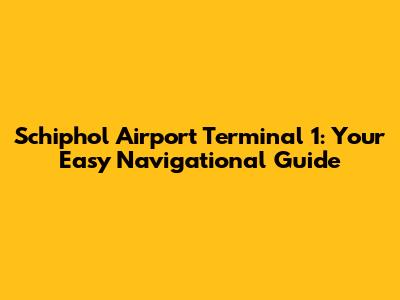 Schiphol Airport Terminal 1: Your Easy Navigational Guide