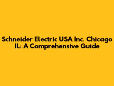 Schneider Electric USA Inc. Chicago IL: A Comprehensive Guide