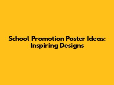 School Promotion Poster Ideas: Inspiring Designs