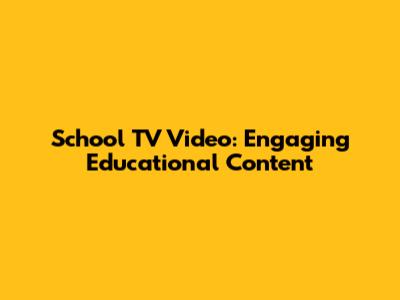 School TV Video: Engaging Educational Content