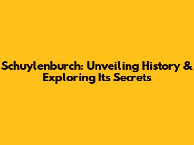 Schuylenburch: Unveiling History & Exploring Its Secrets