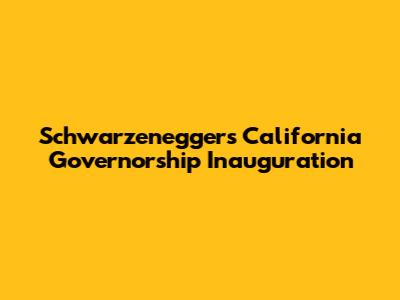 Schwarzenegger's California Governorship Inauguration