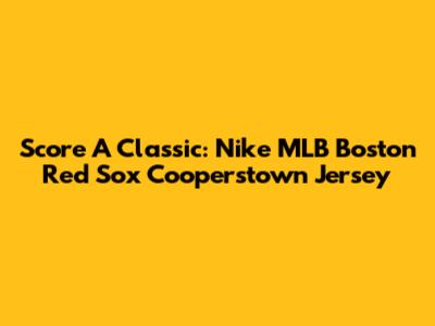 Score A Classic: Nike MLB Boston Red Sox Cooperstown Jersey