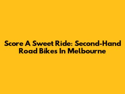 Score A Sweet Ride: Second-Hand Road Bikes In Melbourne
